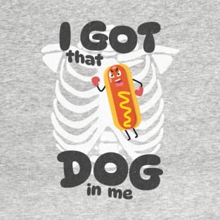 I Got That Dog In Me - Funny Meme Shirt T-Shirt